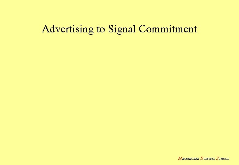Advertising to Signal Commitment MANCHESTER BUSINESS SCHOOL 