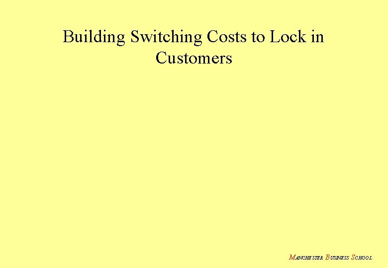 Building Switching Costs to Lock in Customers MANCHESTER BUSINESS SCHOOL 
