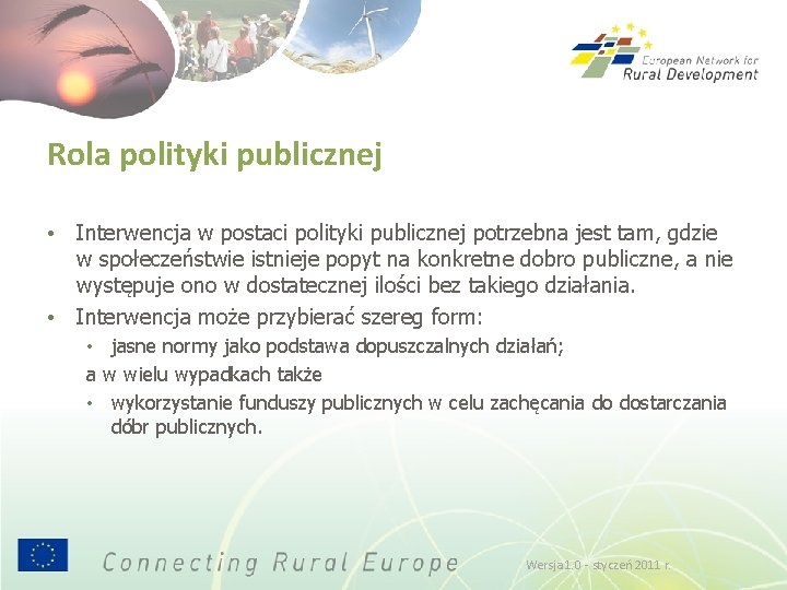 Rola polityki publicznej • Interwencja w postaci polityki publicznej potrzebna jest tam, gdzie w