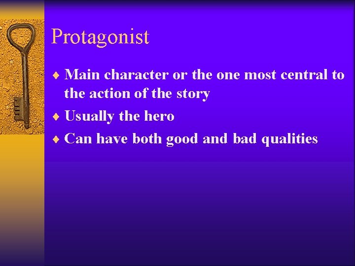 Protagonist ¨ Main character or the one most central to the action of the