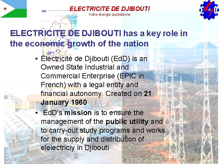 ELECTRICITE DE DJIBOUTI Votre énergie quotidienne ELECTRICITE DE DJIBOUTI has a key role in