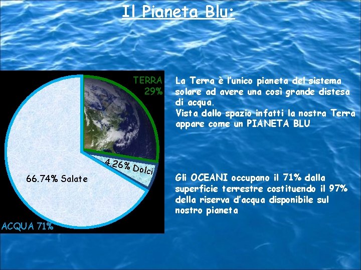 Il Pianeta Blu: TERRA 29% 4. 26% 66. 74% Salate ACQUA 71% Dolci La