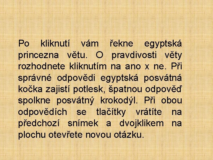 Po kliknutí vám řekne egyptská princezna větu. O pravdivosti věty rozhodnete kliknutím na ano