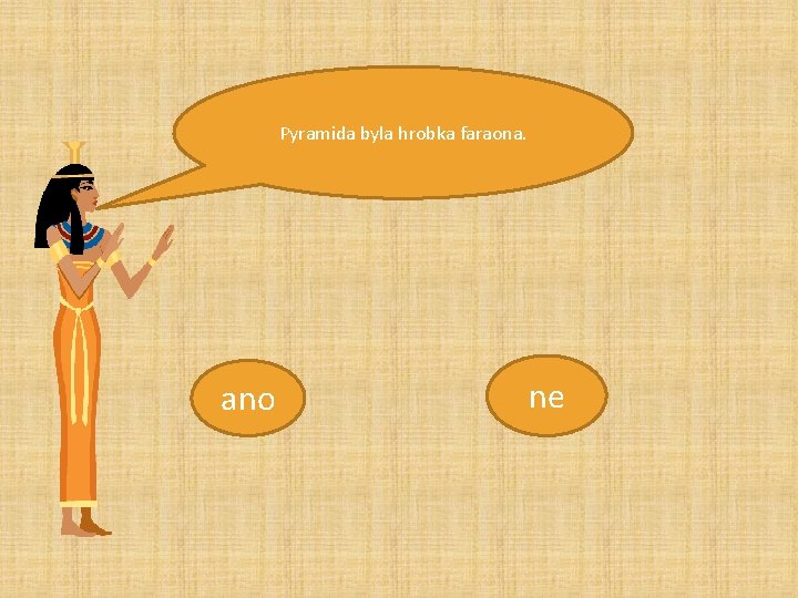 Pyramida byla hrobka faraona. ano ne 