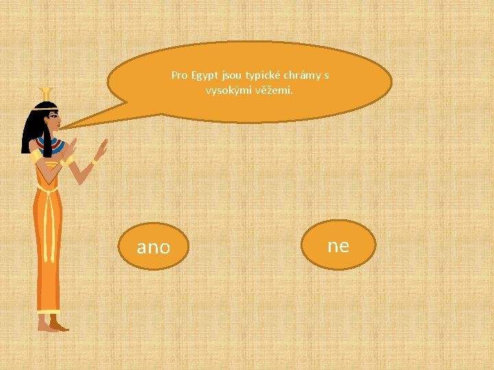 Pro Egypt jsou typické chrámy s vysokými věžemi. ano ne 