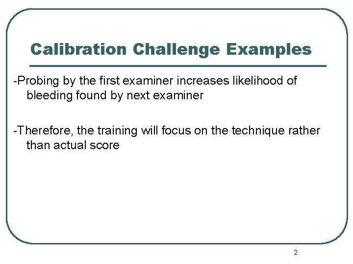 Calibration Challenge Examples -Probing by the first examiner increases likelihood of bleeding found by