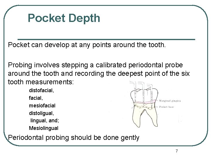 Pocket Depth Pocket can develop at any points around the tooth. Probing involves stepping