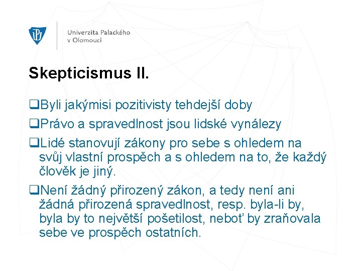 Skepticismus II. q. Byli jakýmisi pozitivisty tehdejší doby q. Právo a spravedlnost jsou lidské