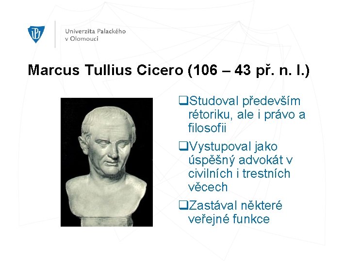 Marcus Tullius Cicero (106 – 43 př. n. l. ) q. Studoval především rétoriku,