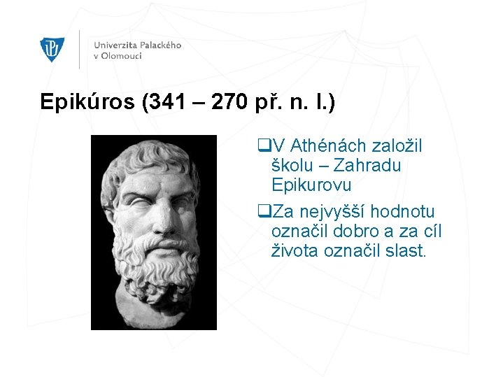 Epikúros (341 – 270 př. n. l. ) q. V Athénách založil školu –