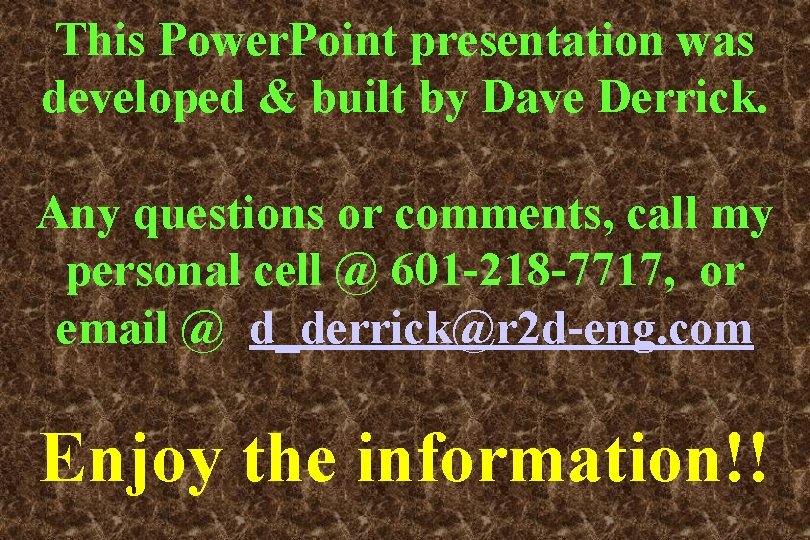 This Power. Point presentation was developed & built by Dave Derrick. Any questions or