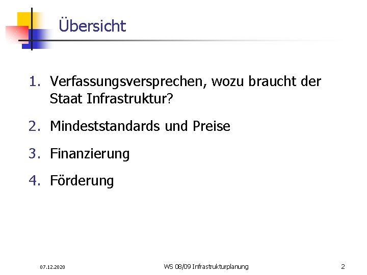 Übersicht 1. Verfassungsversprechen, wozu braucht der Staat Infrastruktur? 2. Mindeststandards und Preise 3. Finanzierung