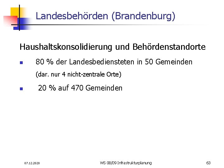 Landesbehörden (Brandenburg) Haushaltskonsolidierung und Behördenstandorte n 80 % der Landesbediensteten in 50 Gemeinden (dar.