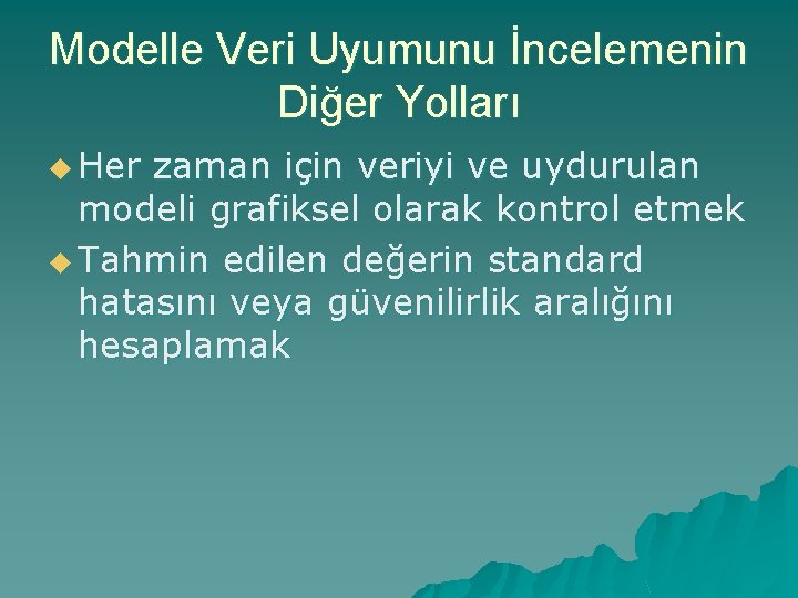 Modelle Veri Uyumunu İncelemenin Diğer Yolları u Her zaman için veriyi ve uydurulan modeli