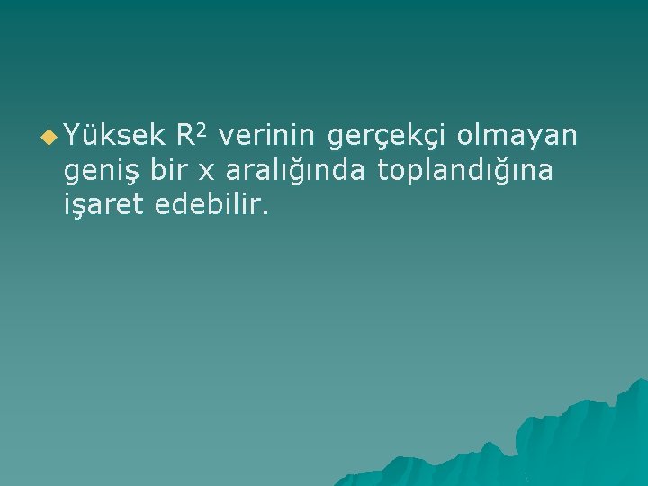 u Yüksek R 2 verinin gerçekçi olmayan geniş bir x aralığında toplandığına işaret edebilir.