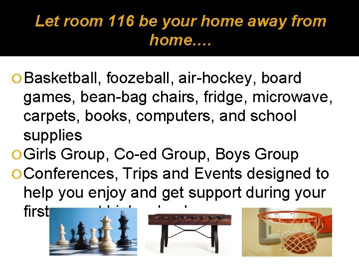 Let room 116 be your home away from home…. Basketball, foozeball, air-hockey, board games,