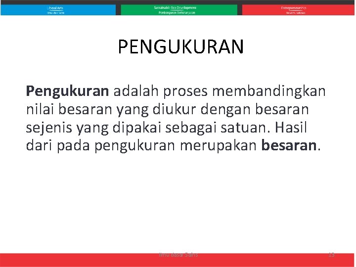 PENGUKURAN Pengukuran adalah proses membandingkan nilai besaran yang diukur dengan besaran sejenis yang dipakai