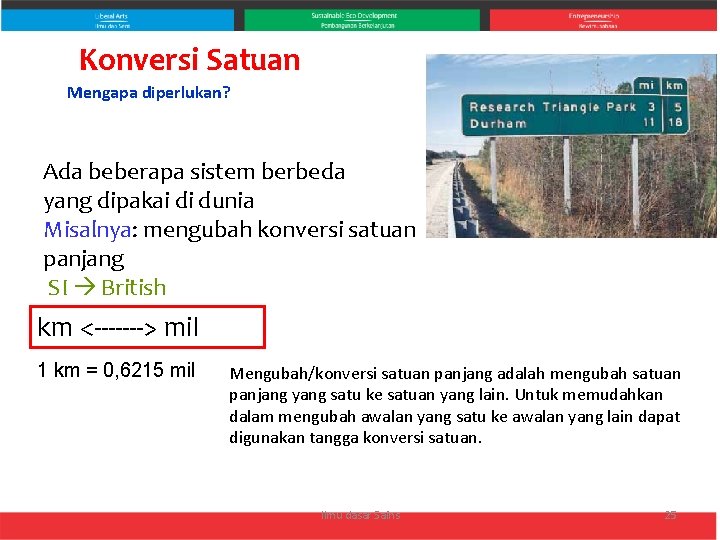 Konversi Satuan Mengapa diperlukan? Ada beberapa sistem berbeda yang dipakai di dunia Misalnya: mengubah