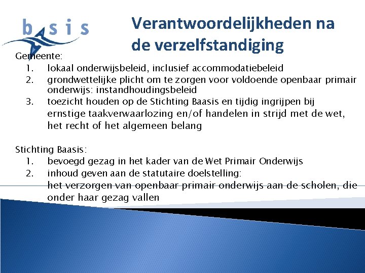 Verantwoordelijkheden na de verzelfstandiging Gemeente: 1. lokaal onderwijsbeleid, inclusief accommodatiebeleid 2. grondwettelijke plicht om
