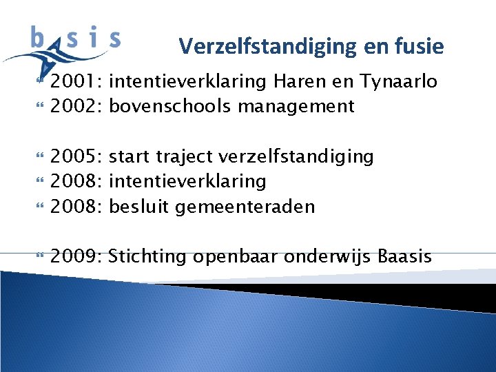Verzelfstandiging en fusie 2001: intentieverklaring Haren en Tynaarlo 2002: bovenschools management 2005: start traject