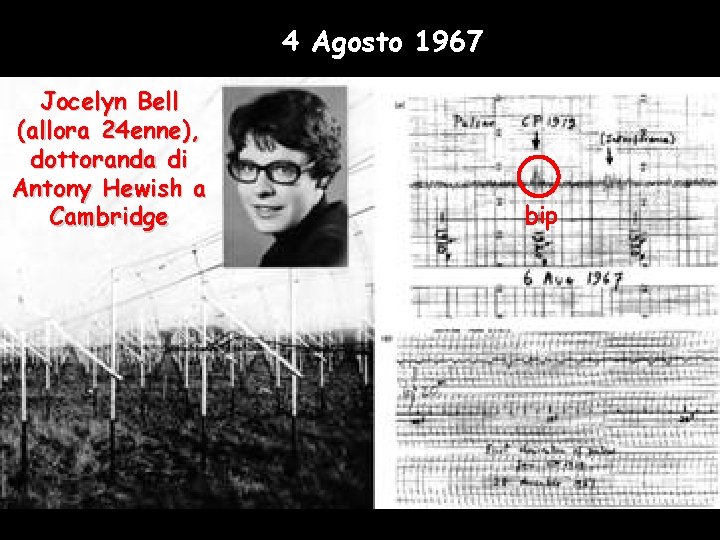 4 Agosto 1967 Jocelyn Bell (allora 24 enne), dottoranda di Antony Hewish a Cambridge