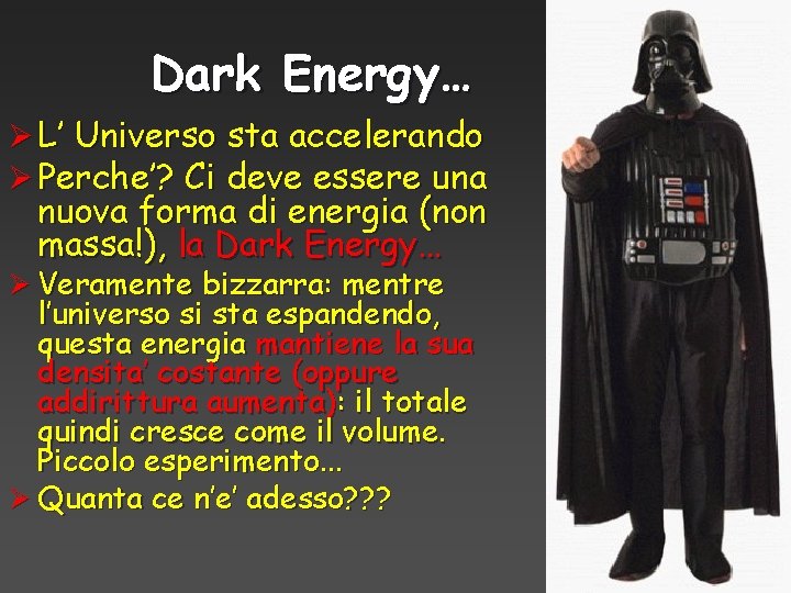 Dark Energy… Ø L’ Universo sta accelerando Ø Perche’? Ci deve essere una nuova