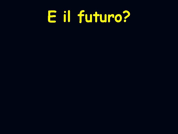 E il futuro? 