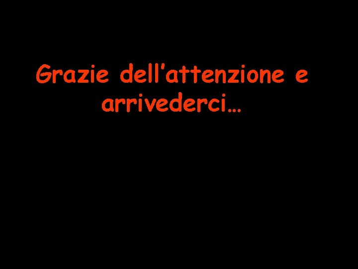 Grazie dell’attenzione e arrivederci… 