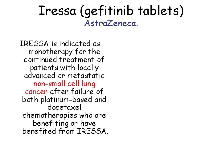 Iressa (gefitinib tablets) Astra. Zeneca. IRESSA is indicated as monotherapy for the continued treatment