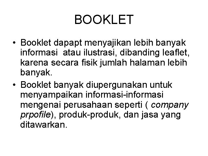 BOOKLET • Booklet dapapt menyajikan lebih banyak informasi atau ilustrasi, dibanding leaflet, karena secara BOOKLET • Booklet dapapt menyajikan lebih banyak informasi atau ilustrasi, dibanding leaflet, karena secara