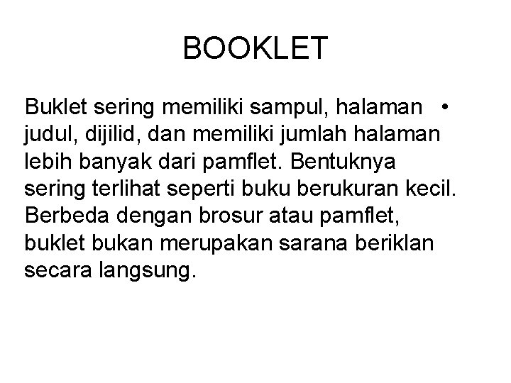 BOOKLET Buklet sering memiliki sampul, halaman • judul, dijilid, dan memiliki jumlah halaman lebih BOOKLET Buklet sering memiliki sampul, halaman • judul, dijilid, dan memiliki jumlah halaman lebih