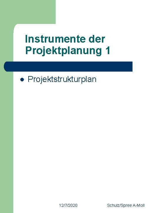 Instrumente der Projektplanung 1 l Projektstrukturplan 12/7/2020 Schulz/Spree A-Moll 