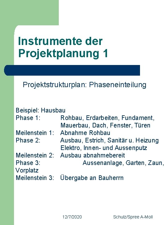 Instrumente der Projektplanung 1 Projektstrukturplan: Phaseneinteilung Beispiel: Hausbau Phase 1: Rohbau, Erdarbeiten, Fundament, Mauerbau,