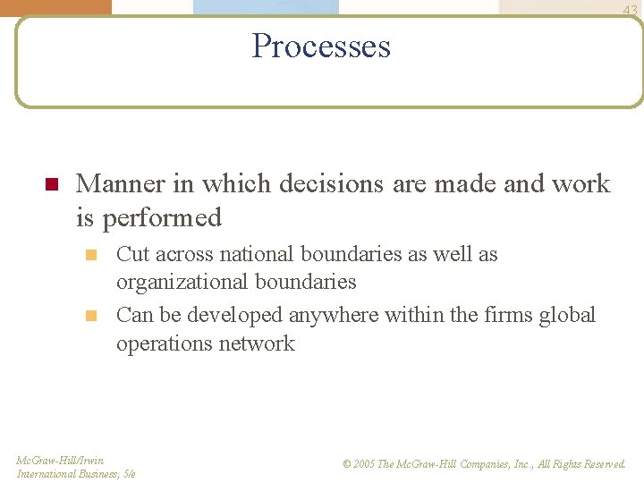 43 Processes n Manner in which decisions are made and work is performed n