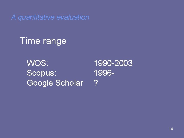 A quantitative evaluation Time range WOS: Scopus: Google Scholar 1990 -2003 1996? 14 A quantitative evaluation Time range WOS: Scopus: Google Scholar 1990 -2003 1996? 14
