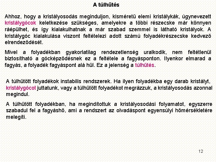 A túlhűtés Ahhoz, hogy a kristályosodás meginduljon, kisméretű elemi kristálykák, úgynevezett kristálygócok keletkezése szükséges,