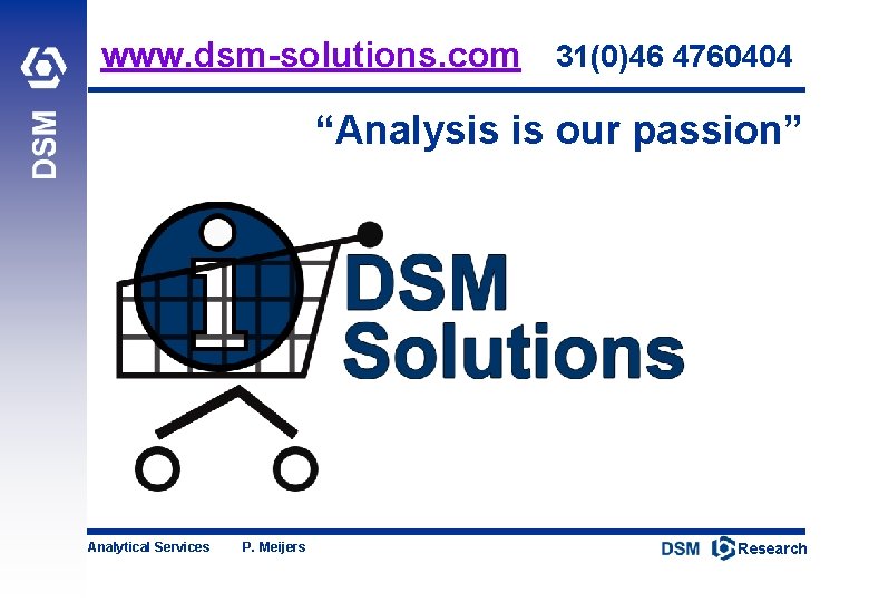 www. dsm-solutions. com 31(0)46 4760404 “Analysis is our passion” Analytical Services P. Meijers DSM