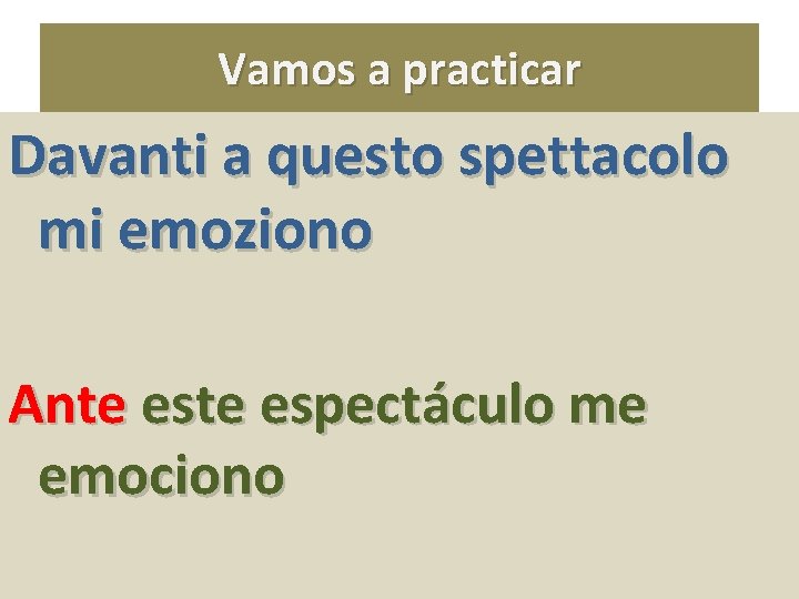 Vamos a practicar Davanti a questo spettacolo mi emoziono Ante espectáculo me emociono 