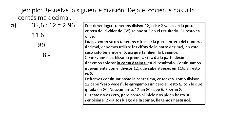 Ejemplo: Resuelve la siguiente división. Deja el cociente hasta la centésima decimal. a) 35,