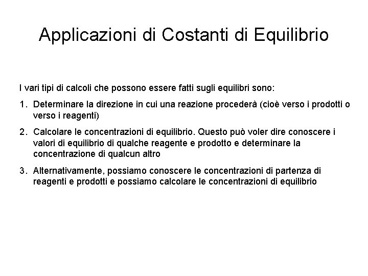 Applicazioni di Costanti di Equilibrio I vari tipi di calcoli che possono essere fatti Applicazioni di Costanti di Equilibrio I vari tipi di calcoli che possono essere fatti