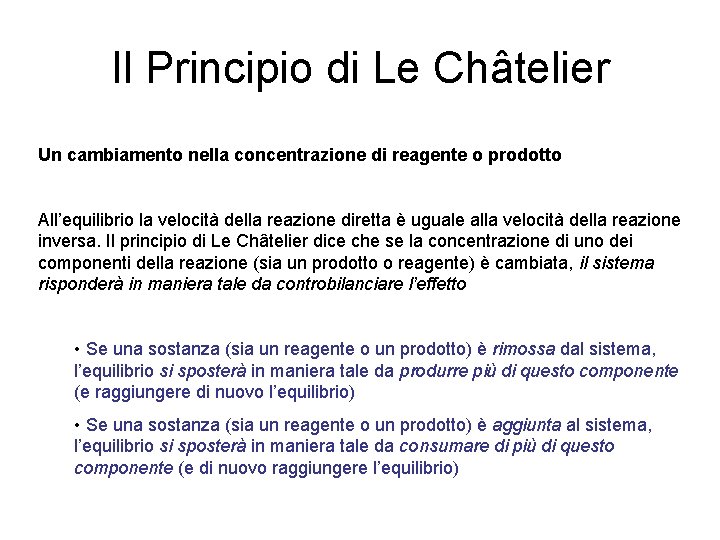 Il Principio di Le Châtelier Un cambiamento nella concentrazione di reagente o prodotto All’equilibrio