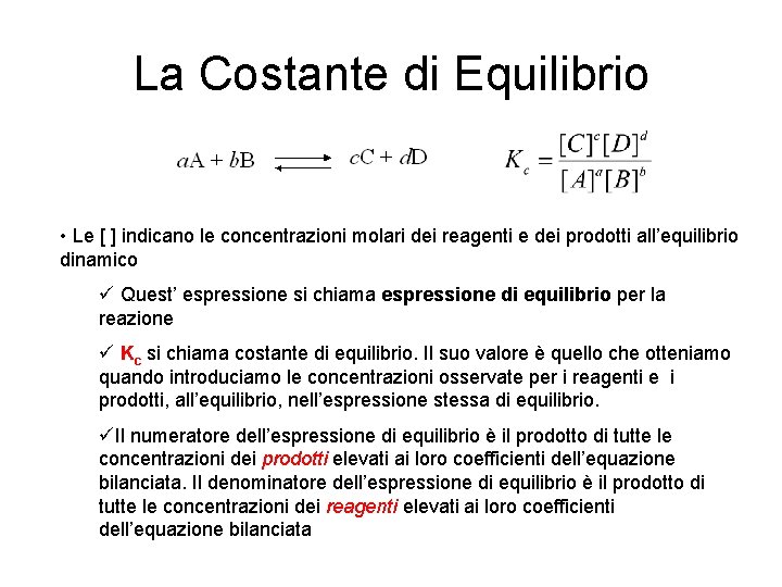 La Costante di Equilibrio • Le [ ] indicano le concentrazioni molari dei reagenti