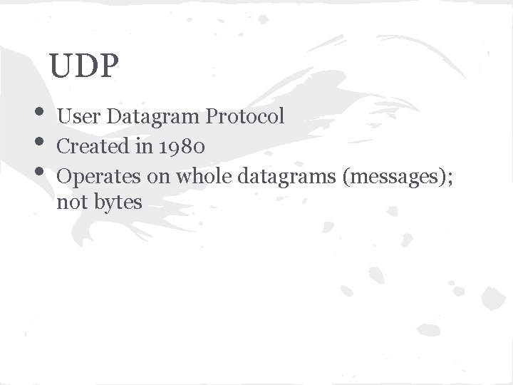 UDP • • • User Datagram Protocol Created in 1980 Operates on whole datagrams