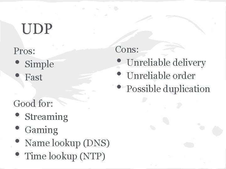 UDP Pros: Simple Fast • • Good for: Streaming Gaming Name lookup (DNS) Time