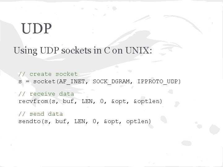 UDP Using UDP sockets in C on UNIX: // create socket s = socket(AF_INET,