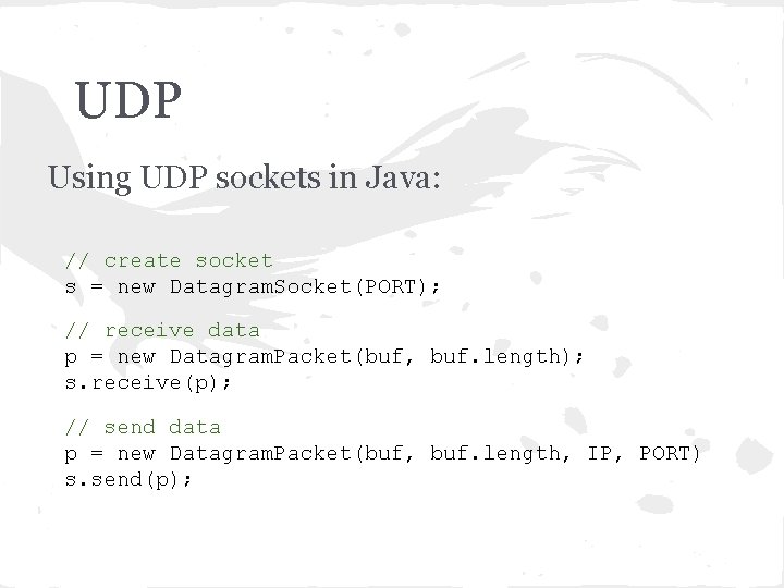 UDP Using UDP sockets in Java: // create socket s = new Datagram. Socket(PORT);