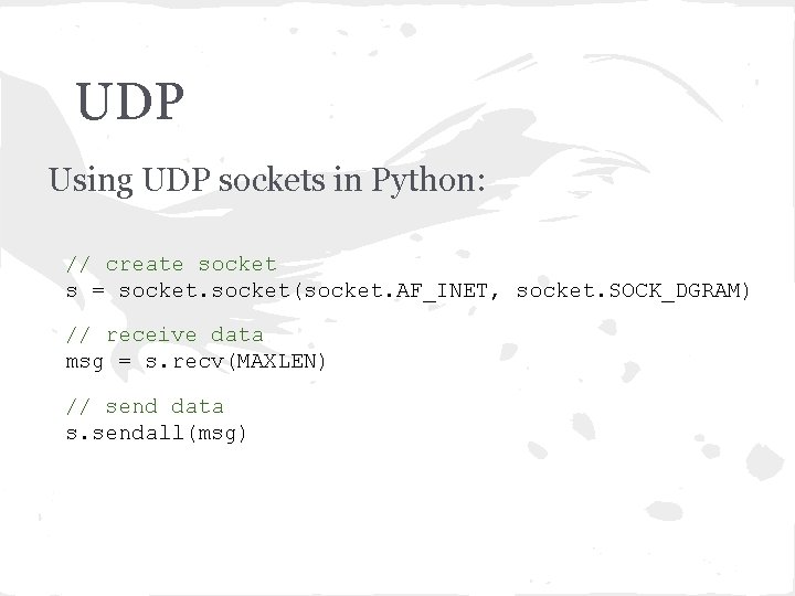 UDP Using UDP sockets in Python: // create socket s = socket(socket. AF_INET, socket.