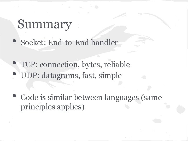 Summary • Socket: End-to-End handler • • TCP: connection, bytes, reliable UDP: datagrams, fast,