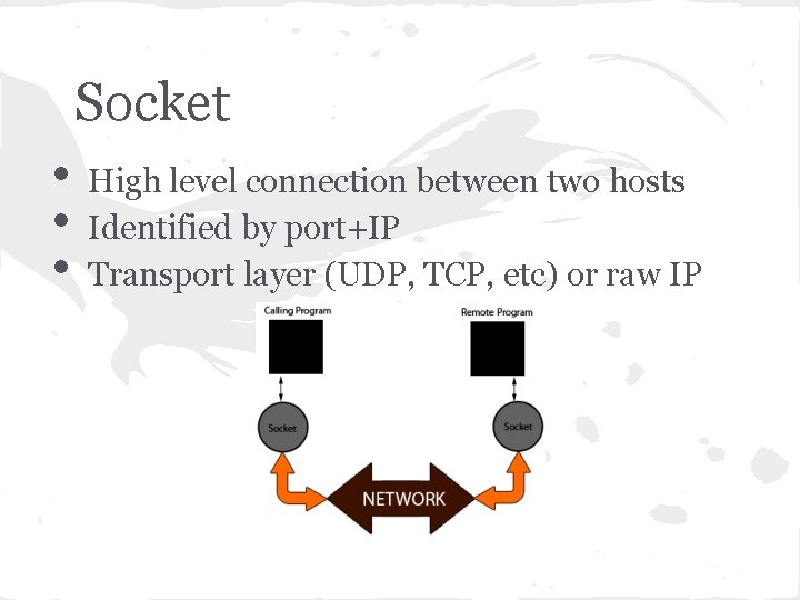 Socket • • • High level connection between two hosts Identified by port+IP Transport