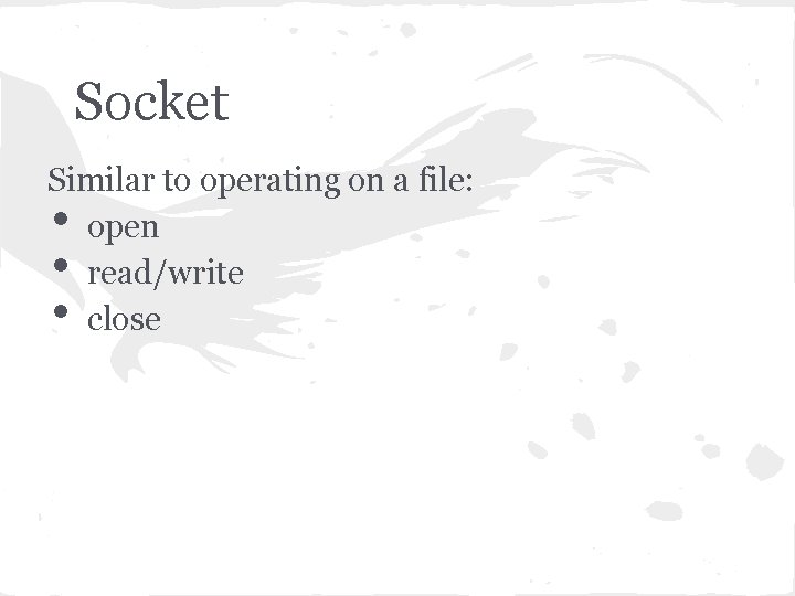 Socket Similar to operating on a file: open read/write close • • • 